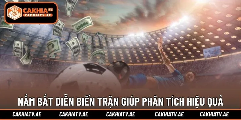 Nắm bắt diễn biến trận giúp phân tích hiệu quả hơn